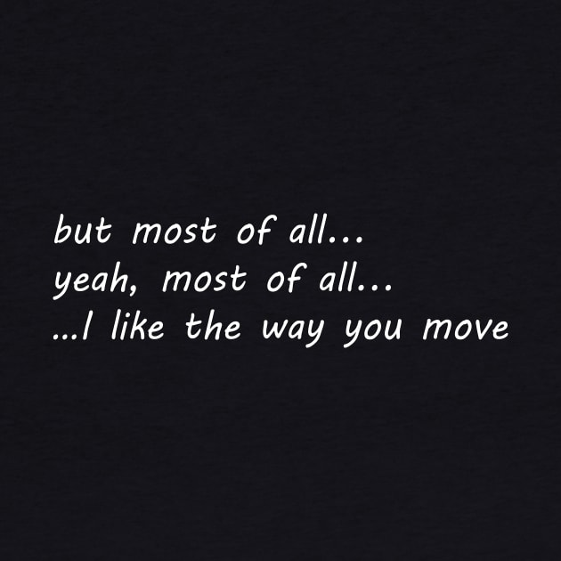 but most all of i like the way you move by NotComplainingJustAsking